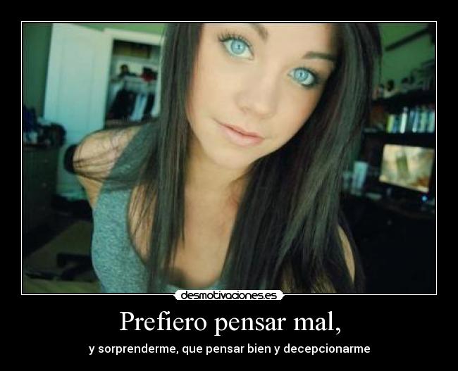 Prefiero pensar mal, -