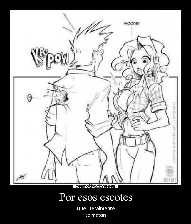Por esos escotes - Que literalmente
te matan