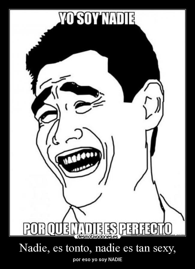 Nadie, es tonto, nadie es tan sexy, -