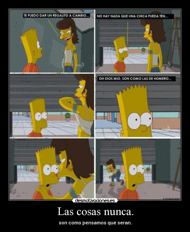 Las cosas nunca. - son como pensamos que seran.