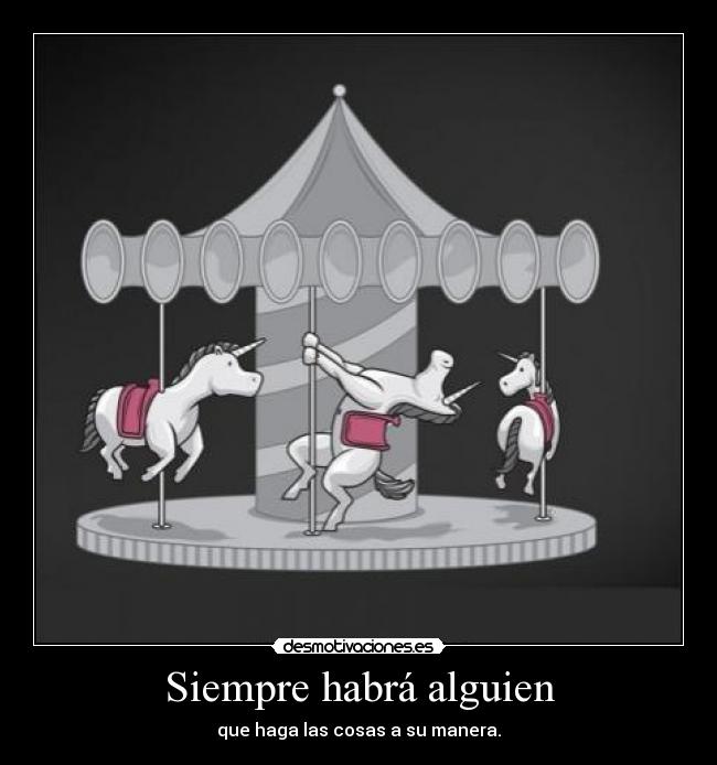 Siempre habrá alguien - que haga las cosas a su manera.