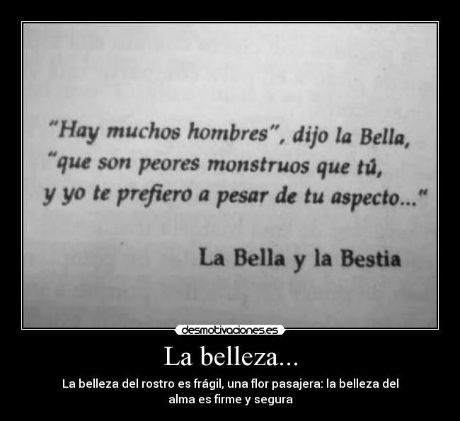La belleza... - La belleza del rostro es frágil, una flor pasajera: la belleza del alma es firme y segura