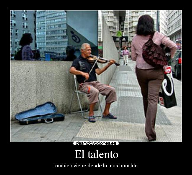 El talento - también viene desde lo más humilde.