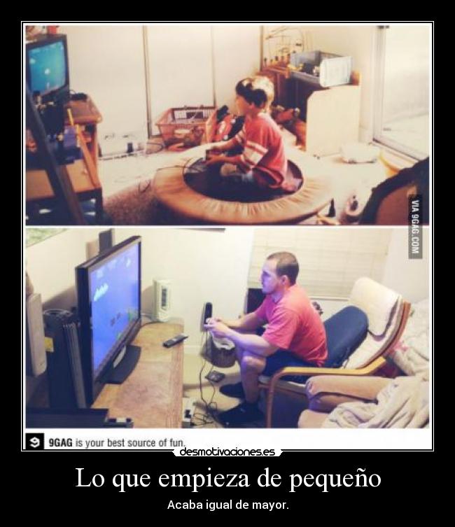 Lo que empieza de pequeño - Acaba igual de mayor.