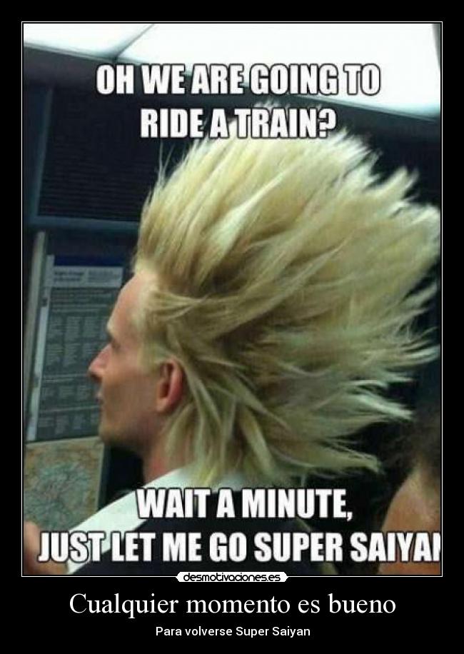 Cualquier momento es bueno - Para volverse Super Saiyan