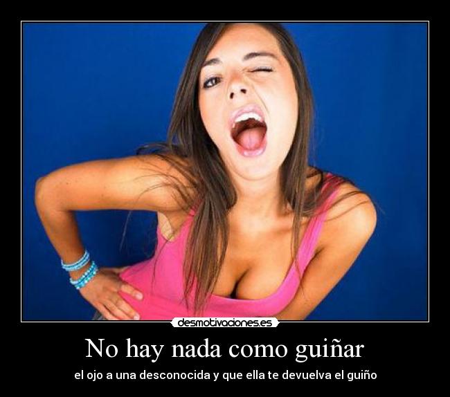 No hay nada como guiñar - el ojo a una desconocida y que ella te devuelva el guiño