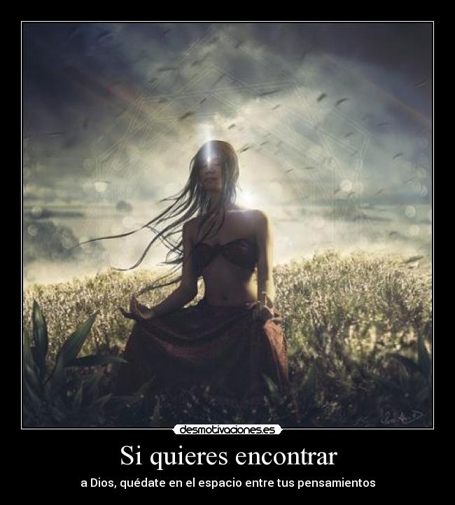 Si quieres encontrar - a Dios, quédate en el espacio entre tus pensamientos