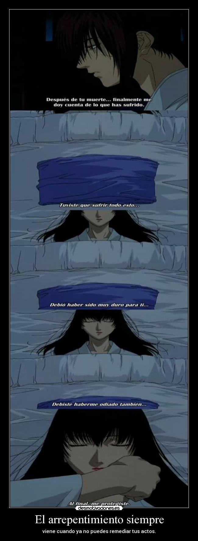 El arrepentimiento siempre - viene cuando ya no puedes remediar tus actos.
