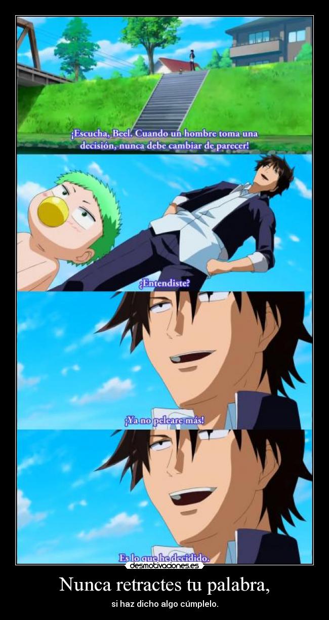 Nunca retractes tu palabra, - si haz dicho algo cúmplelo.