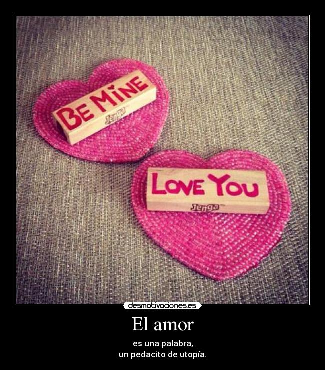 El amor - es una palabra,
un pedacito de utopía.