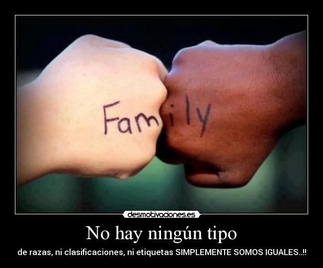 No hay ningún tipo - de razas, ni clasificaciones, ni etiquetas SIMPLEMENTE SOMOS IGUALES..!!
