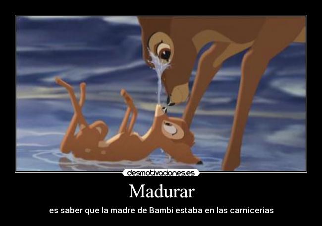 Madurar - es saber que la madre de Bambi estaba en las carnicerias