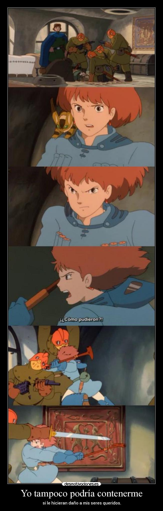 Yo tampoco podría contenerme - si le hicieran daño a mis seres queridos.