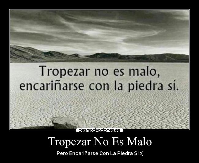 Tropezar No Es Malo - Pero Encariñarse Con La Piedra Si :(