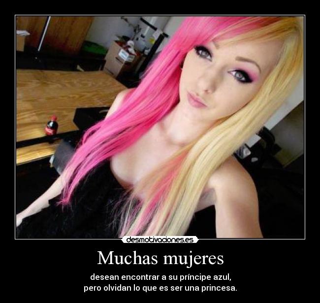 Muchas mujeres - desean encontrar a su príncipe azul,
pero olvidan lo que es ser una princesa.