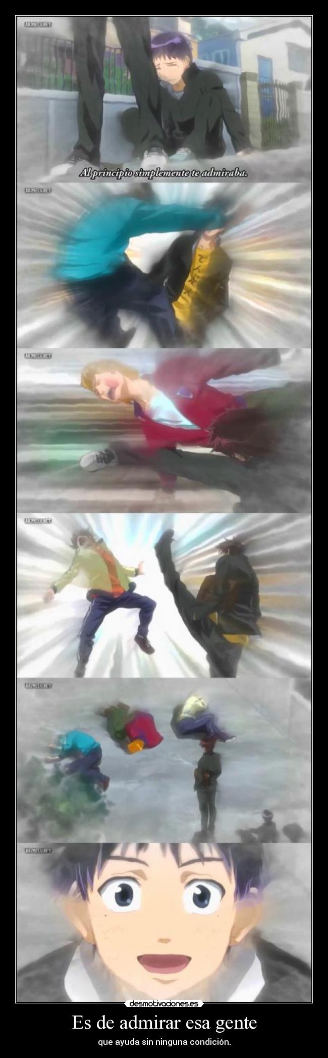 Es de admirar esa gente - que ayuda sin ninguna condición.