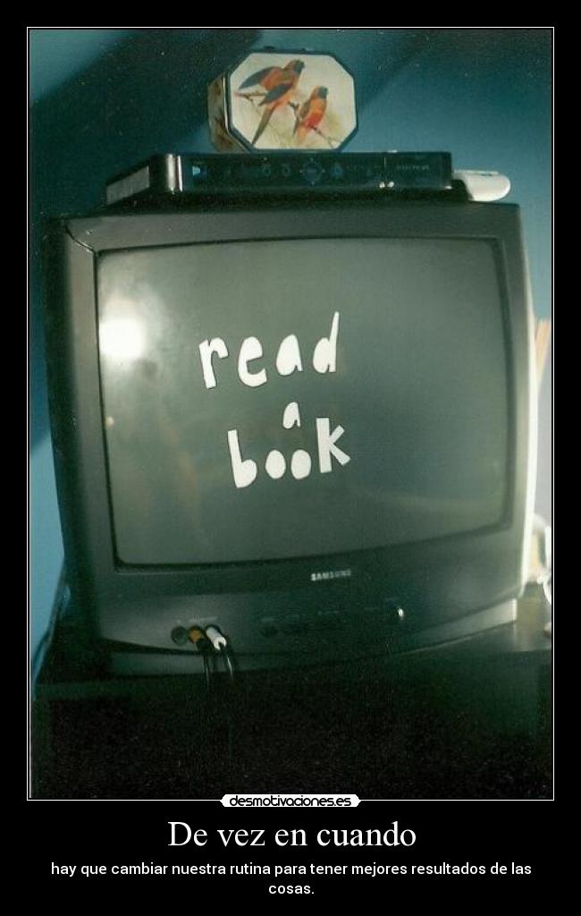 De vez en cuando - hay que cambiar nuestra rutina para tener mejores resultados de las cosas.