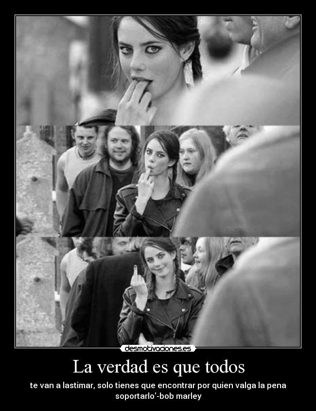 carteles verdad todos lastimar tienes encontrar valga pena soportarlo bobmarley desmotivaciones