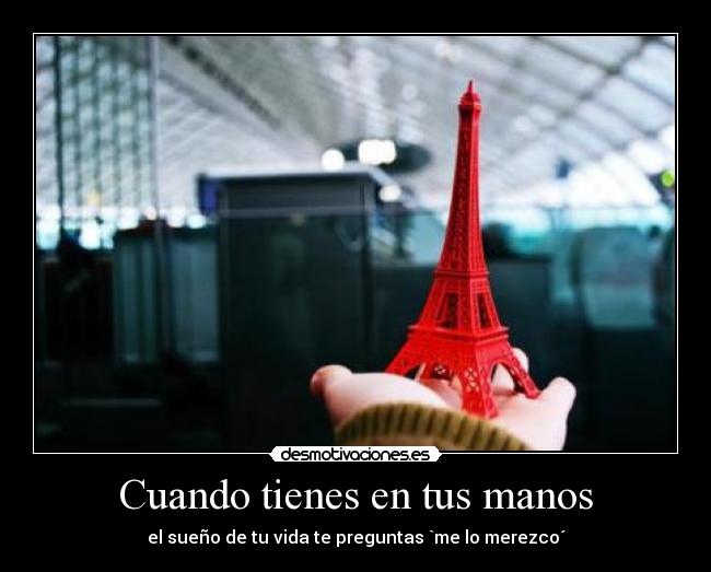 Cuando tienes en tus manos - el sueño de tu vida te preguntas `me lo merezco´