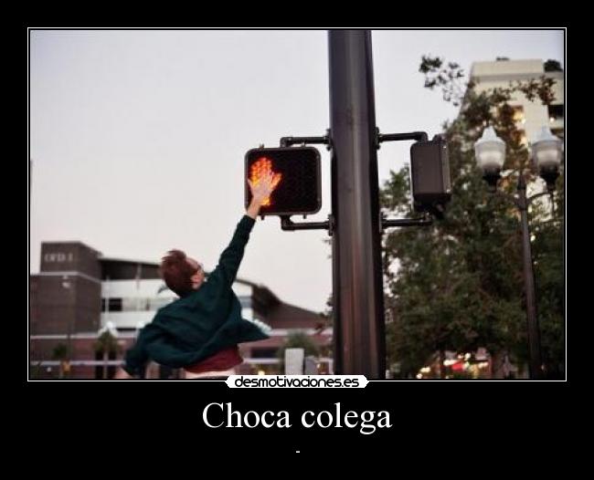 Choca colega -