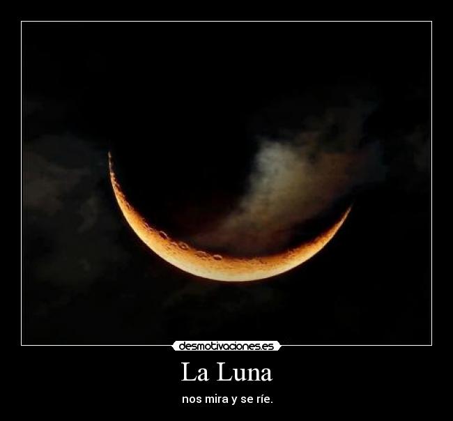 La Luna - nos mira y se ríe.