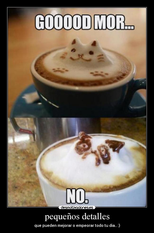 pequeños detalles - que pueden mejorar o empeorar todo tu dia.. :)