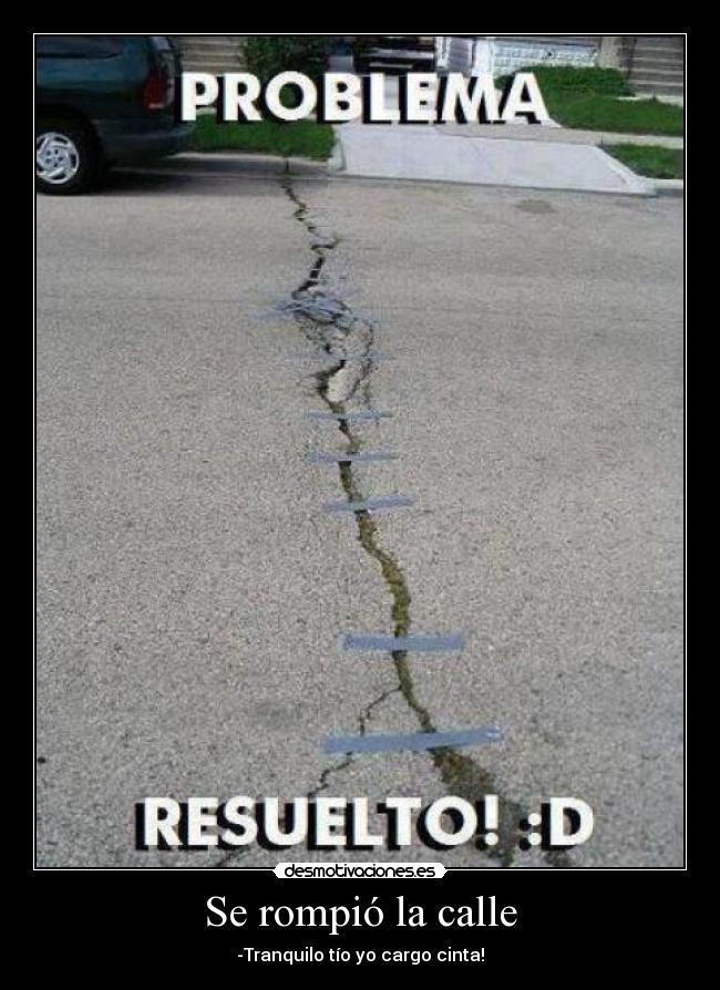 Se rompió la calle - -Tranquilo tío yo cargo cinta!