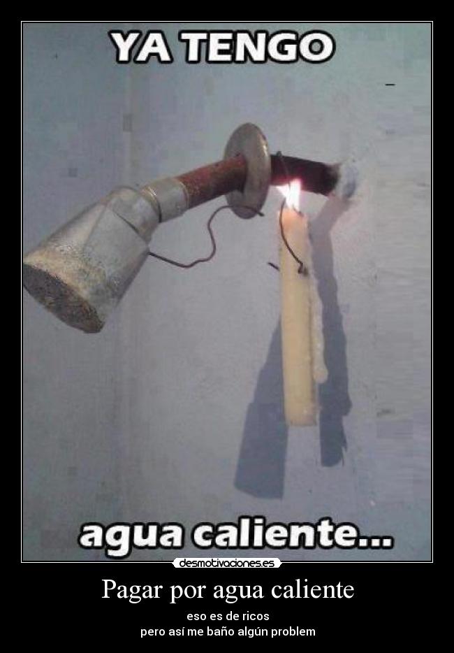 carteles pagar por agua caliente eso ricos pero asi bano algun problem 15cabras desmotivaciones