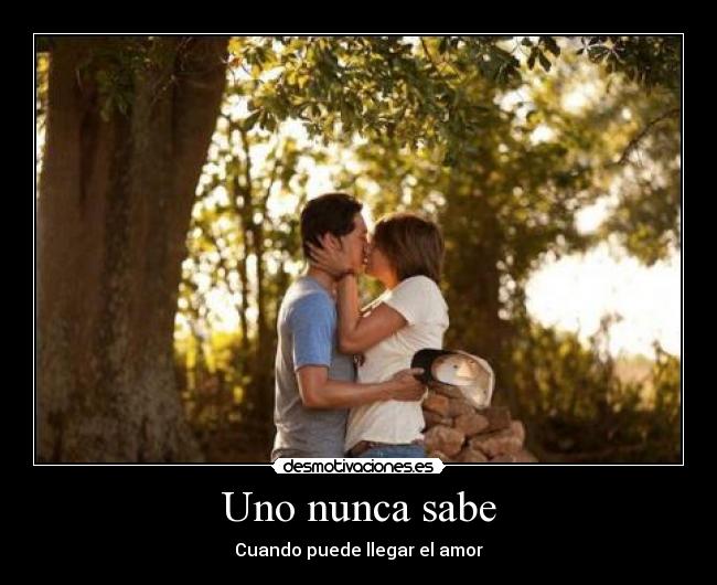 Uno nunca sabe - Cuando puede llegar el amor