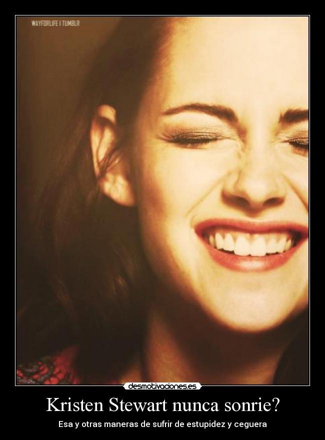 Kristen Stewart nunca sonrie? - Esa y otras maneras de sufrir de estupidez y ceguera