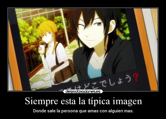 Siempre esta la típica imagen - Donde sale la persona que amas con alguien mas.