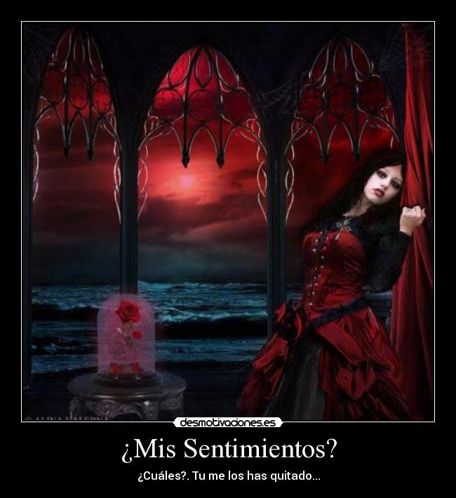 ¿Mis Sentimientos? - ¿Cuáles?. Tu me los has quitado...