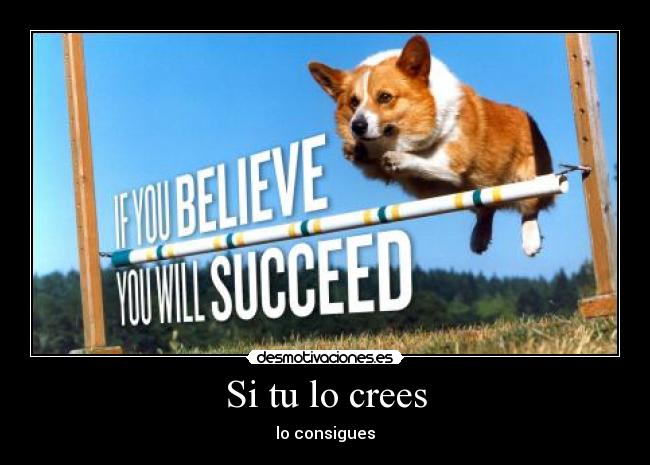 Si tu lo crees - lo consigues