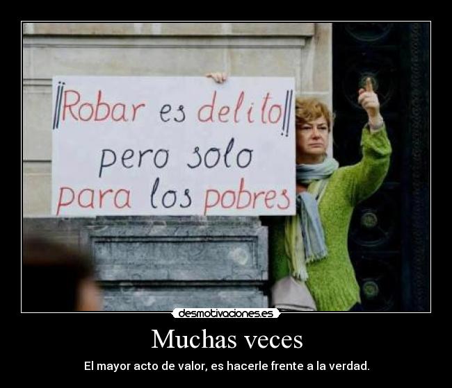 Muchas veces - El mayor acto de valor, es hacerle frente a la verdad.