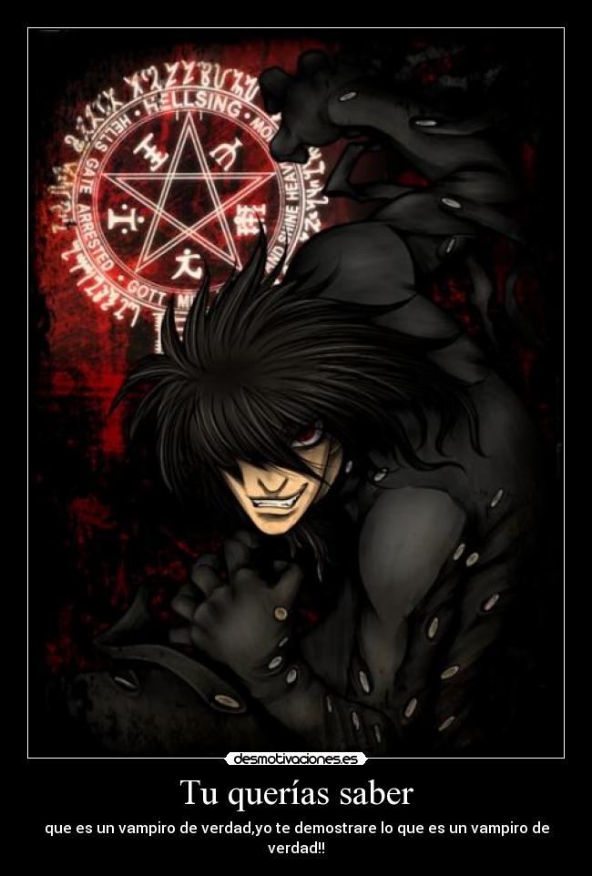 Tu querías saber - que es un vampiro de verdad,yo te demostrare lo que es un vampiro de verdad!!