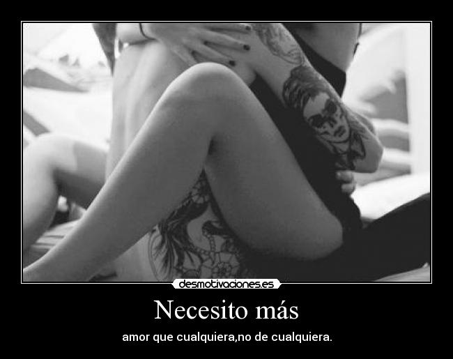 Necesito más - amor que cualquiera,no de cualquiera.