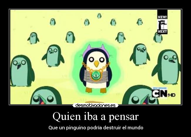 Quien iba a pensar - Que un pinguino podría destruir el mundo