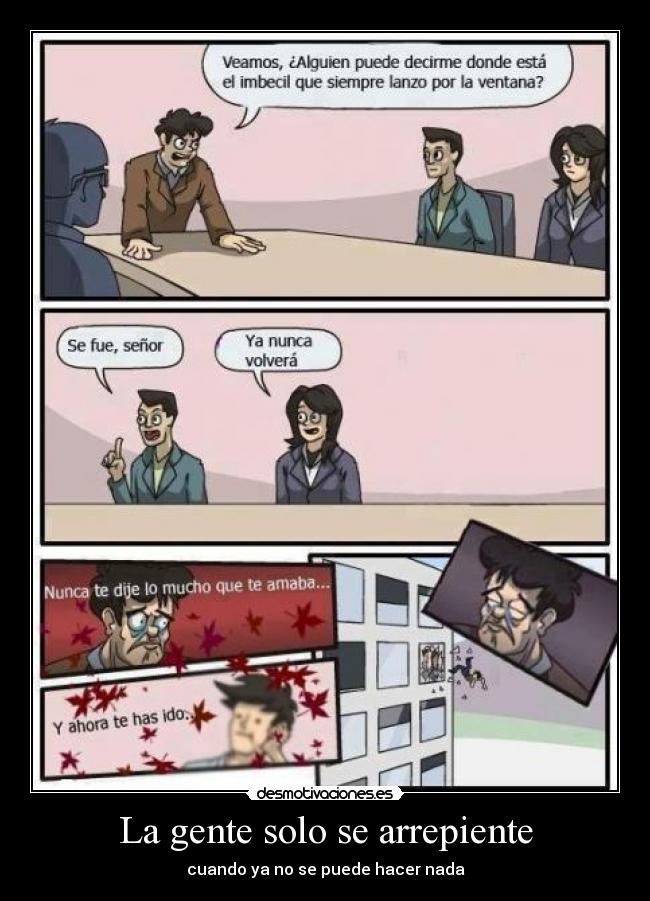 La gente solo se arrepiente - cuando ya no se puede hacer nada