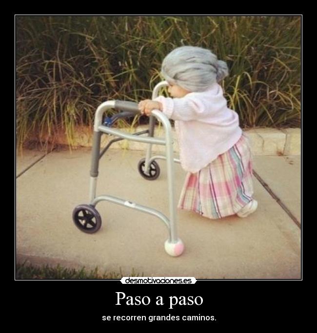 Paso a paso - se recorren grandes caminos.