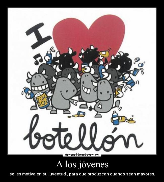 A los jóvenes - se les motiva en su juventud , para que produzcan cuando sean mayores.