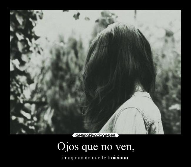 Ojos que no ven, - imaginación que te traiciona.