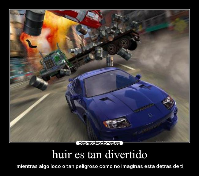 huir es tan divertido - mientras algo loco o tan peligroso como no imaginas esta detras de ti