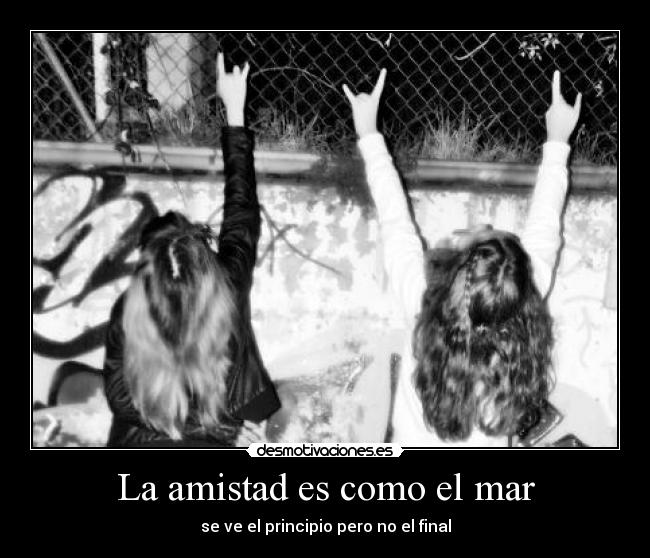 La amistad es como el mar - se ve el principio pero no el final