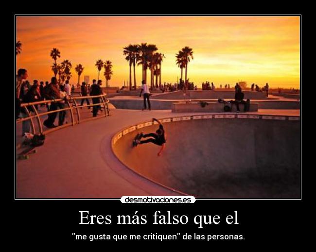 Eres más falso que el -