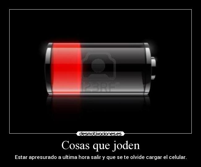 Cosas que joden - Estar apresurado a ultima hora salir y que se te olvide cargar el celular.