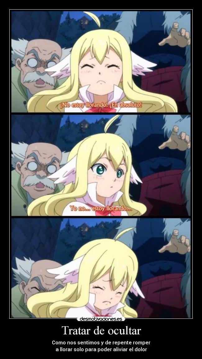 Tratar de ocultar - Como nos sentimos y de repente romper
a llorar solo para poder aliviar el dolor