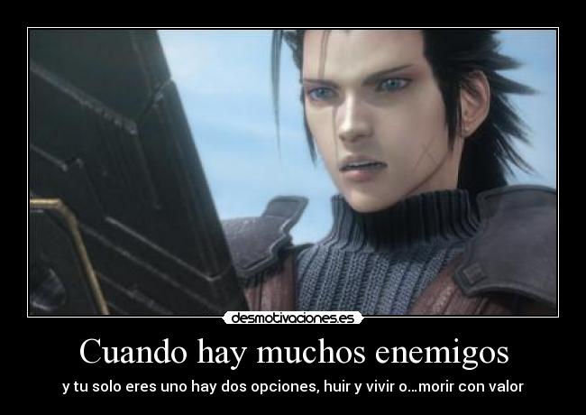 Cuando hay muchos enemigos - y tu solo eres uno hay dos opciones, huir y vivir o…morir con valor