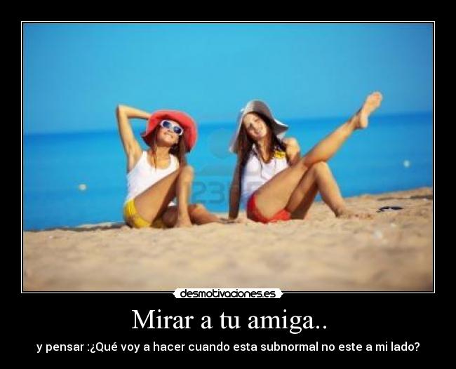 Mirar a tu amiga.. - 