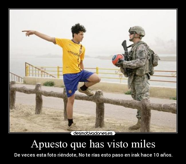 Apuesto que has visto miles - De veces esta foto riéndote, No te rías esto paso en irak hace 10 años.