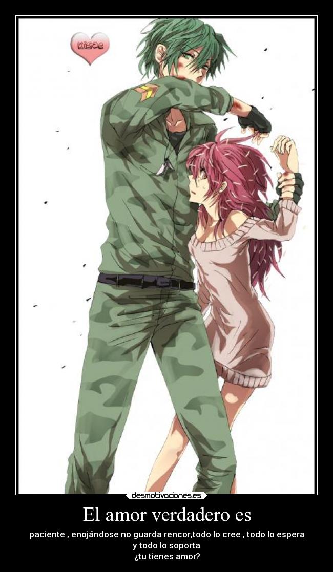 El amor verdadero es - paciente , enojándose no guarda rencor,todo lo cree , todo lo espera
y todo lo soporta
¿tu tienes amor?
